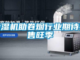 企業新聞除濕機助卷煙行業期待銷售旺季