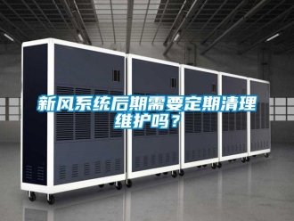 常見問題新風系統后期需要定期清理維護嗎？