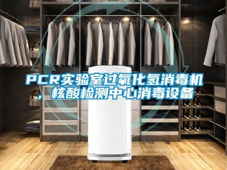 常見問題PCR實驗室過氧化氫消毒機，核酸檢測中心消毒設(shè)備