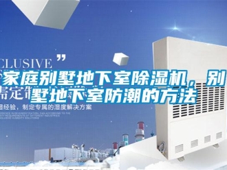 行業新聞家庭別墅地下室除濕機，別墅地下室防潮的方法