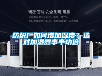 常見問題紡織廠如何增加濕度？選對加濕器事半功倍