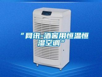 常見(jiàn)問(wèn)題“網(wǎng)訊-酒窖用恒溫恒濕空調(diào)”
