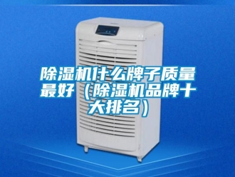 企業新聞除濕機什么牌子質量最好（除濕機品牌十大排名）