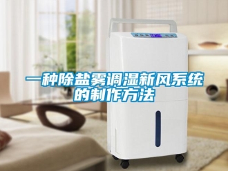 企業(yè)新聞一種除鹽霧調(diào)濕新風(fēng)系統(tǒng)的制作方法