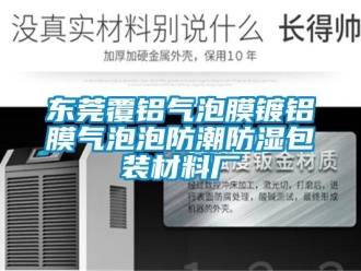 常見問題東莞覆鋁氣泡膜鍍鋁膜氣泡泡防潮防濕包裝材料廠