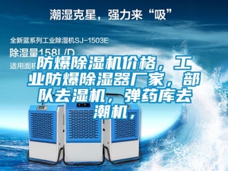 企業新聞防爆除濕機價格，工業防爆除濕器廠家，部隊去濕機，彈藥庫去潮機，