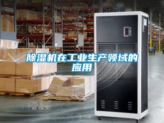 常見問題除濕機在工業生產領域的應用