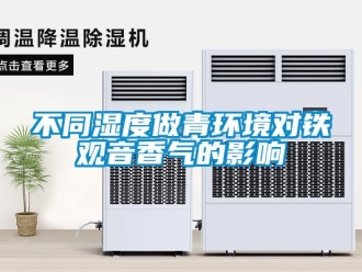 常見問題不同濕度做青環(huán)境對鐵觀音香氣的影響