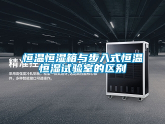 知識(shí)百科恒溫恒濕箱與步入式恒溫恒濕試驗(yàn)室的區(qū)別