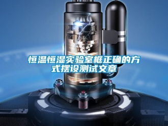 知識(shí)百科恒溫恒濕實(shí)驗(yàn)室框正確的方式擺設(shè)測(cè)試文章