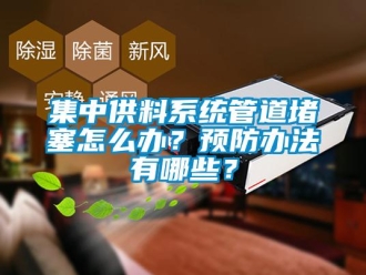 常見問題集中供料系統管道堵塞怎么辦？預防辦法有哪些？