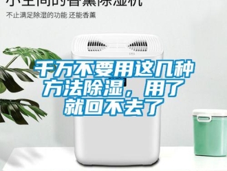 企業新聞千萬不要用這幾種方法除濕，用了就回不去了