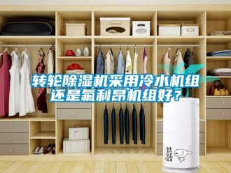 常見問題轉輪除濕機采用冷水機組還是氟利昂機組好？