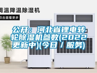 常見問題公開：河北省鋰電轉輪除濕機參數(2022更新中)(今日／服務)