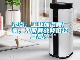 常見問題觀點：工業加濕器廠家，如何有效降低經營風險