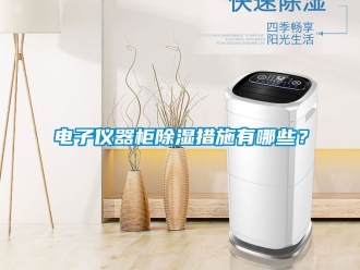 企業(yè)新聞電子儀器柜除濕措施有哪些？