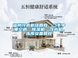 行業(yè)新聞福州冷水機(jī)組回收，二手中央空調(diào)，除濕機(jī)，冷水機(jī)，凍庫設(shè)備回收