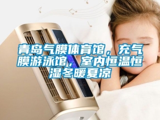 知識百科青島氣膜體育館，充氣膜游泳館，室內恒溫恒濕冬暖夏涼