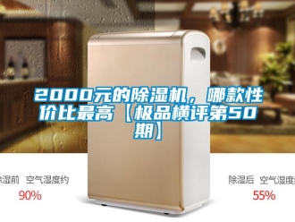 企業(yè)新聞2000元的除濕機(jī)，哪款性價(jià)比最高【極品橫評(píng)第50期】