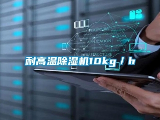 行業新聞耐高溫除濕機10kg／h