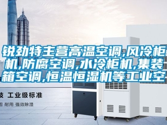 知識百科銳勁特主營高溫空調,風冷柜機,防腐空調,水冷柜機,集裝箱空調,恒溫恒濕機等工業空