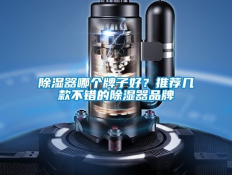 行業(yè)新聞除濕器哪個(gè)牌子好？推薦幾款不錯(cuò)的除濕器品牌