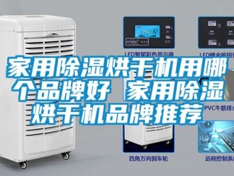 企業(yè)新聞家用除濕烘干機用哪個品牌好 家用除濕烘干機品牌推薦