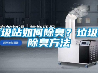 常見問題垃圾站如何除臭？垃圾站除臭方法