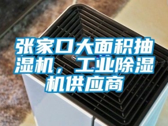常見問題張家口大面積抽濕機，工業除濕機供應商