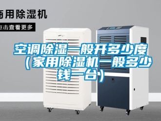 常見問題空調除濕一般開多少度（家用除濕機一般多少錢一臺）