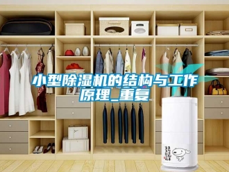 行業新聞小型除濕機的結構與工作原理_重復