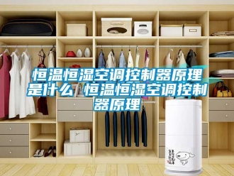 知識百科恒溫恒濕空調控制器原理是什么 恒溫恒濕空調控制器原理