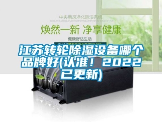 常見問題江蘇轉輪除濕設備哪個品牌好(認準！2022已更新)