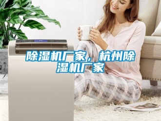 企業新聞除濕機廠家，杭州除濕機廠家