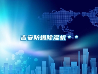 企業(yè)新聞吉安防爆除濕機(jī)＊＊