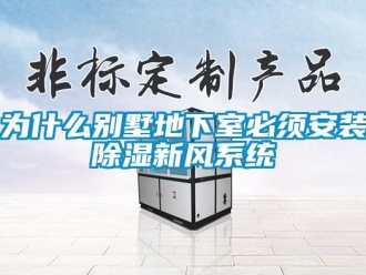行業(yè)新聞為什么別墅地下室必須安裝除濕新風(fēng)系統(tǒng)