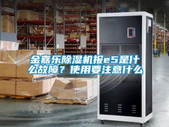 行業(yè)新聞金嘉樂除濕機(jī)報e5是什么故障？使用要注意什么