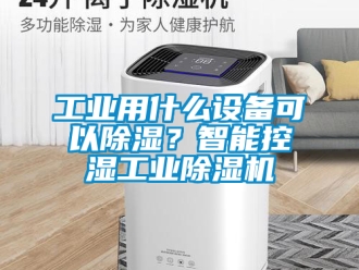 常見問題工業(yè)用什么設(shè)備可以除濕？智能控濕工業(yè)除濕機(jī)