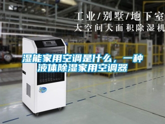行業新聞濕能家用空調是什么，一種液體除濕家用空調器