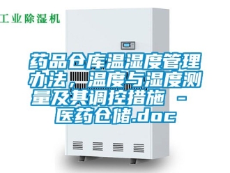企業(yè)新聞藥品倉(cāng)庫(kù)溫濕度管理辦法，溫度與濕度測(cè)量及其調(diào)控措施 - 醫(yī)藥倉(cāng)儲(chǔ).doc