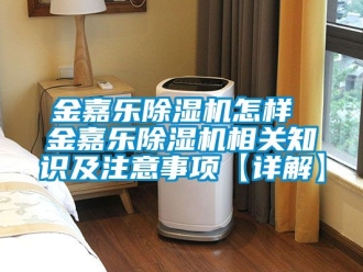 行業(yè)新聞金嘉樂除濕機(jī)怎樣 金嘉樂除濕機(jī)相關(guān)知識及注意事項【詳解】