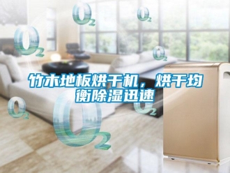 知識百科竹木地板烘干機，烘干均衡除濕迅速