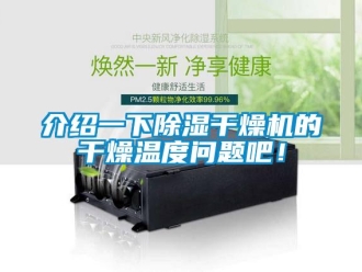行業(yè)新聞介紹一下除濕干燥機的干燥溫度問題吧！