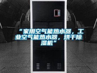 常見(jiàn)問(wèn)題“家用空氣能熱水器，工業(yè)空氣能熱水器，烘干除濕機(jī)”