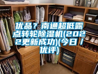 常見問題優(yōu)品？南通超低露點(diǎn)轉(zhuǎn)輪除濕機(jī)(2022更新成功)(今日／優(yōu)評)