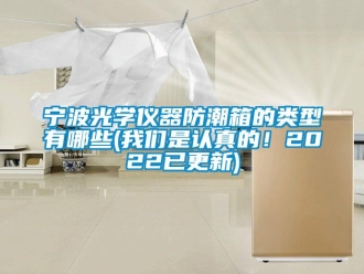 常見問題寧波光學儀器防潮箱的類型有哪些(我們是認真的！2022已更新)