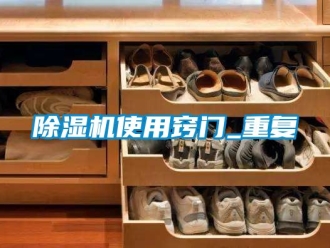 行業(yè)新聞除濕機使用竅門_重復(fù)
