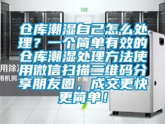 企業新聞倉庫潮濕自己怎么處理？一個簡單有效的倉庫潮濕處理方法使用微信掃描二維碼分享朋友圈，成交更快更簡單！