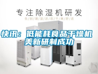 行業(yè)新聞快訊：低能耗食品干燥機(jī) 美新研制成功
