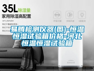 知識百科易騰檢測儀器(圖)-恒溫恒濕試驗箱價格-河北恒溫恒濕試驗箱